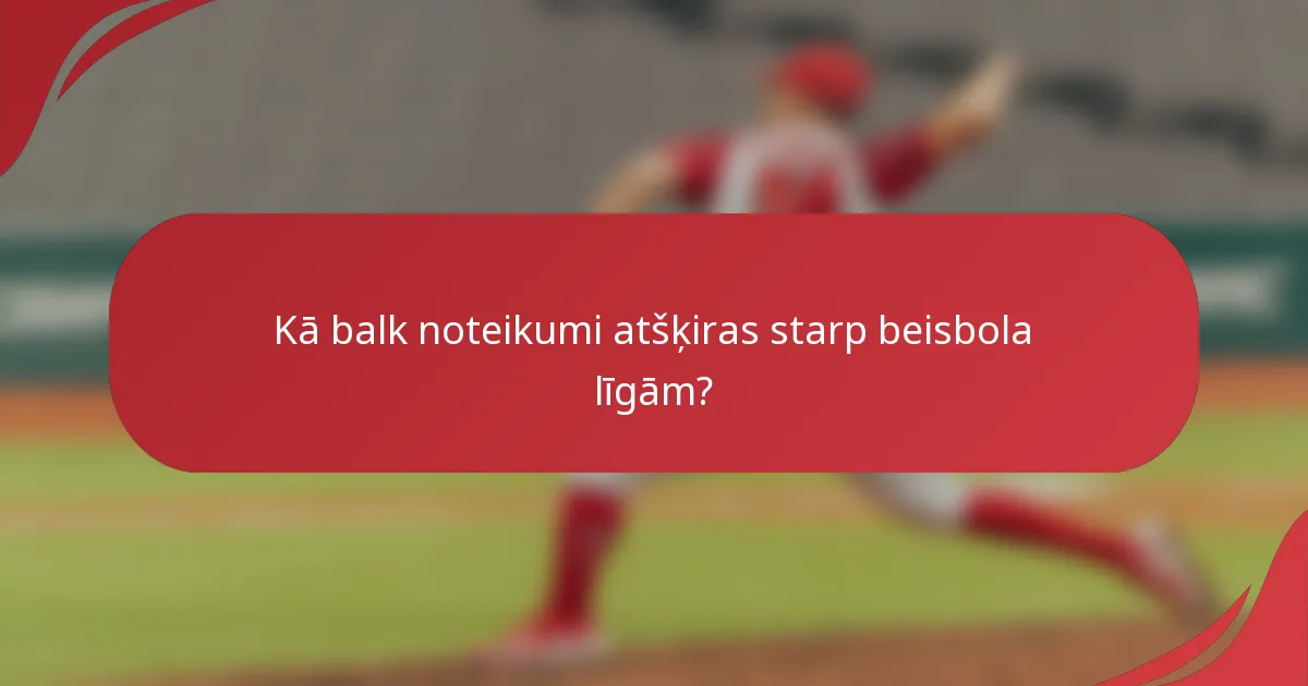 Kā balk noteikumi atšķiras starp beisbola līgām?