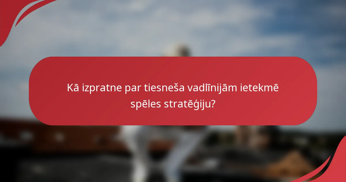 Kā izpratne par tiesneša vadlīnijām ietekmē spēles stratēģiju?