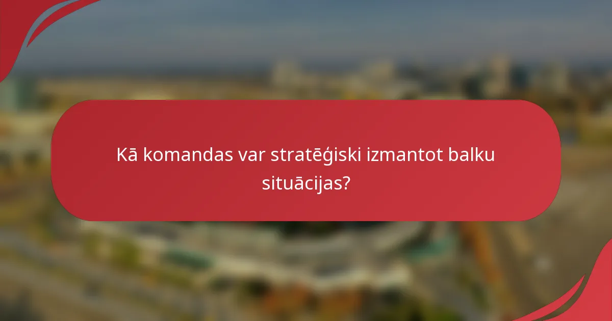 Kā komandas var stratēģiski izmantot balku situācijas?