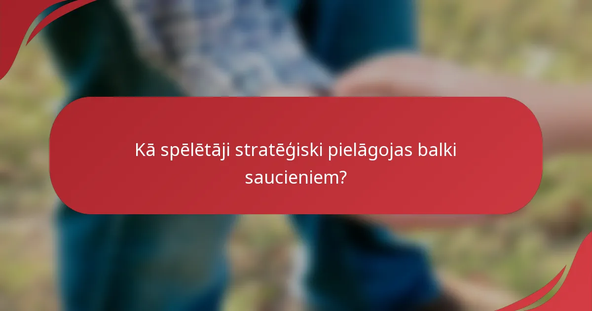 Kā spēlētāji stratēģiski pielāgojas balki saucieniem?