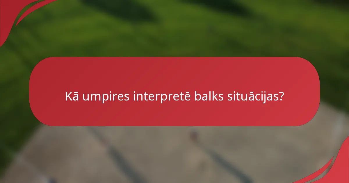 Kā umpires interpretē balks situācijas?