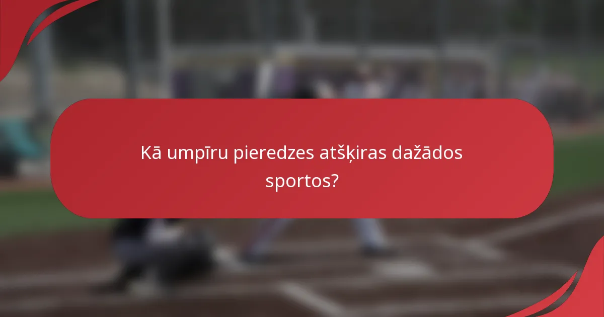 Kā umpīru pieredzes atšķiras dažādos sportos?