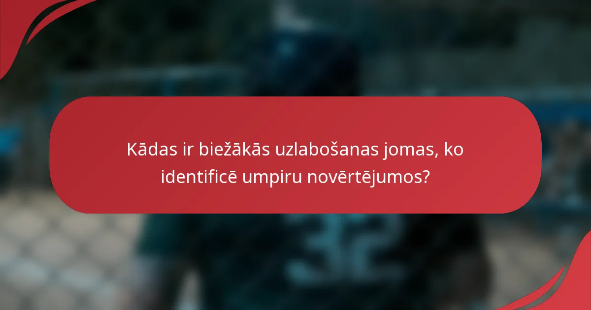 Kādas ir biežākās uzlabošanas jomas, ko identificē umpiru novērtējumos?