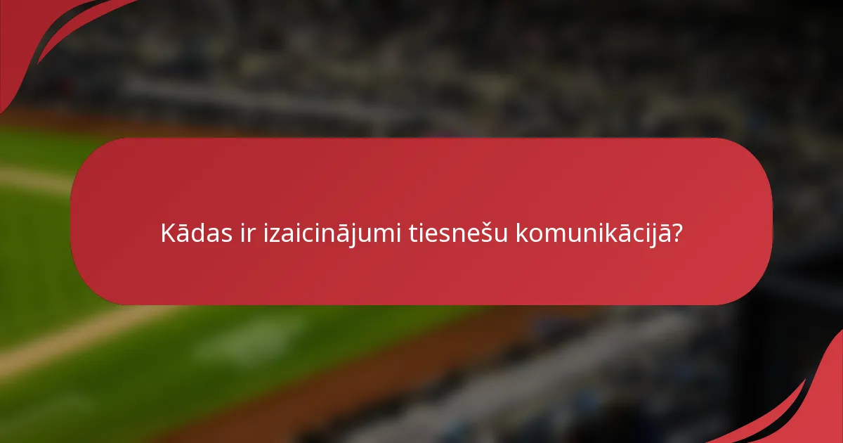 Kādas ir izaicinājumi tiesnešu komunikācijā?