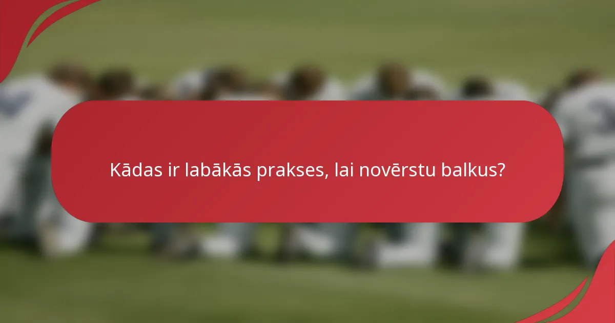 Kādas ir labākās prakses, lai novērstu balkus?