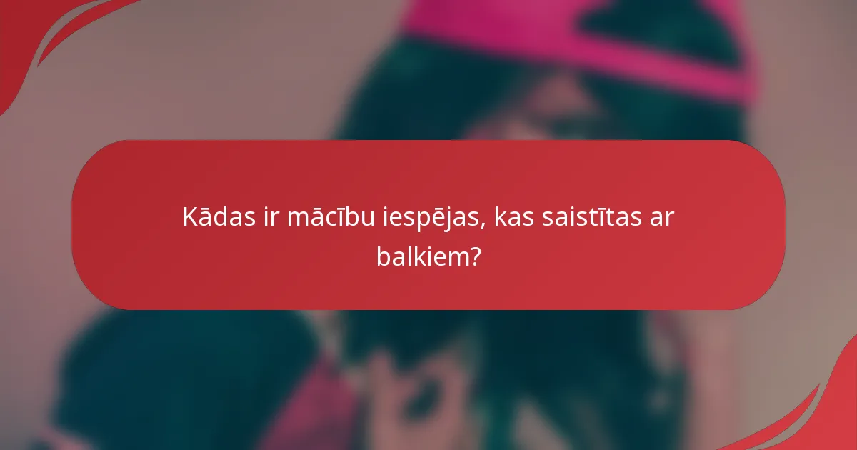 Kādas ir mācību iespējas, kas saistītas ar balkiem?
