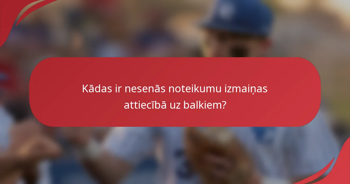 Kādas ir nesenās noteikumu izmaiņas attiecībā uz balkiem?