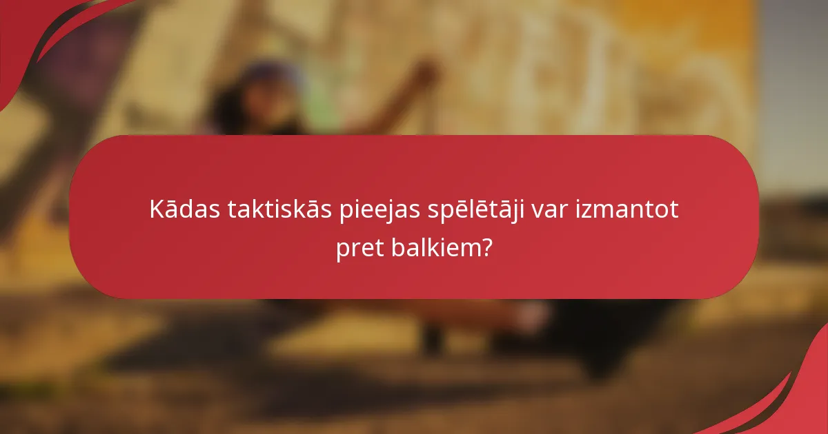 Kādas taktiskās pieejas spēlētāji var izmantot pret balkiem?