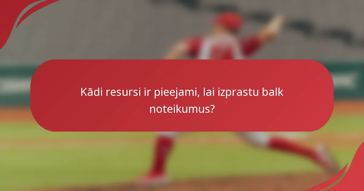 Kādi resursi ir pieejami, lai izprastu balk noteikumus?