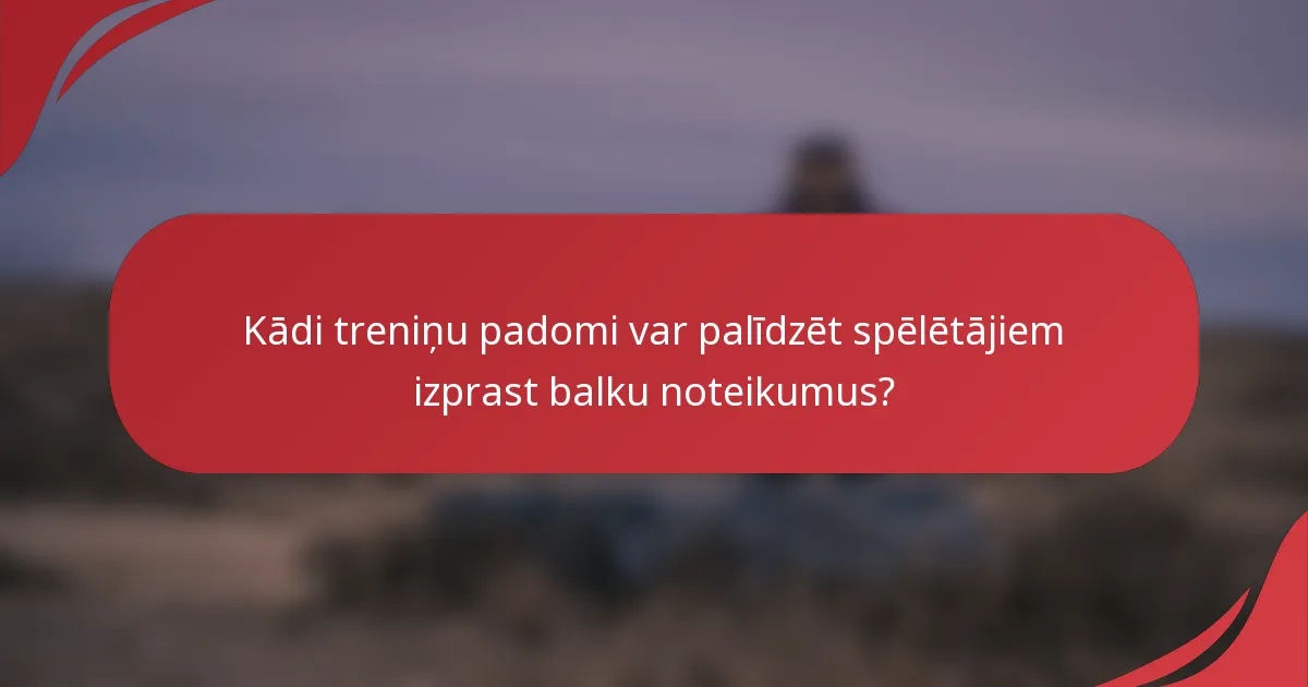 Kādi treniņu padomi var palīdzēt spēlētājiem izprast balku noteikumus?