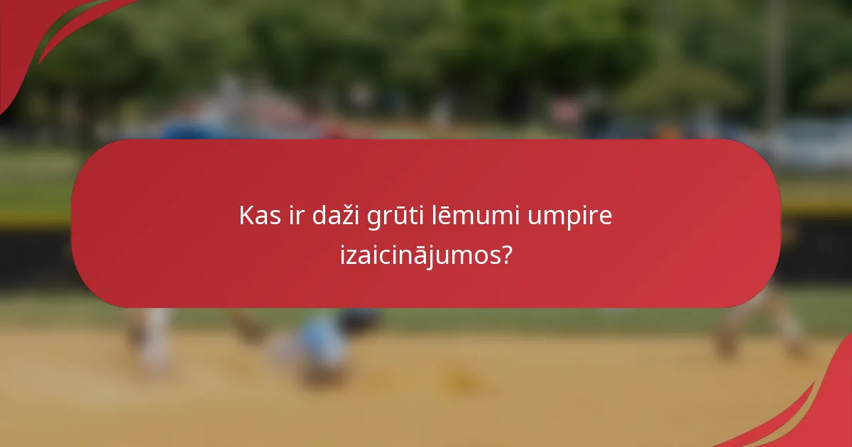 Kas ir daži grūti lēmumi umpire izaicinājumos?