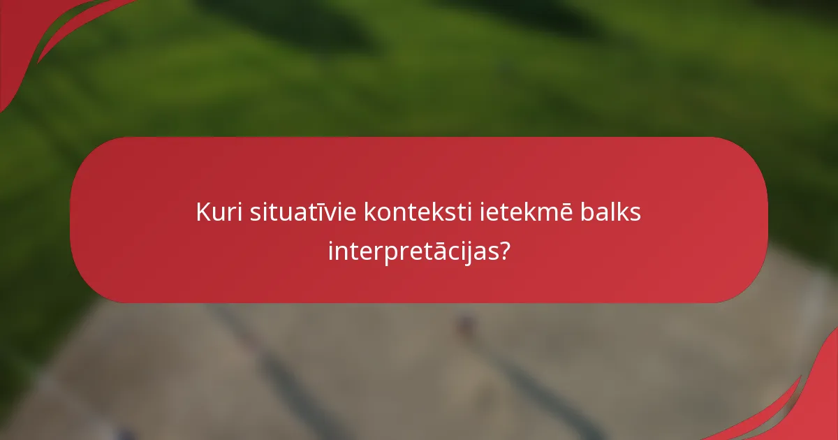 Kuri situatīvie konteksti ietekmē balks interpretācijas?